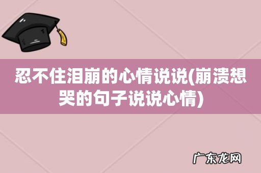 崩溃想哭的句子说说心情 忍不住泪崩的心情说说