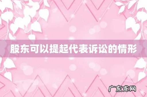 股东可以提起代表诉讼的情形