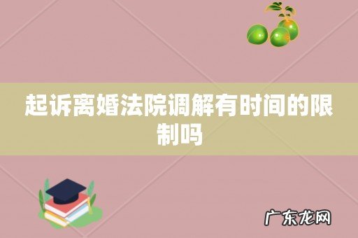 起诉离婚法院调解有时间的限制吗
