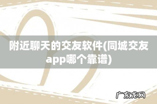 同城交友app哪个靠谱 附近聊天的交友软件