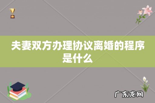 夫妻双方办理协议离婚的程序是什么