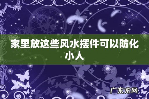 家里放这些风水摆件可以防化小人