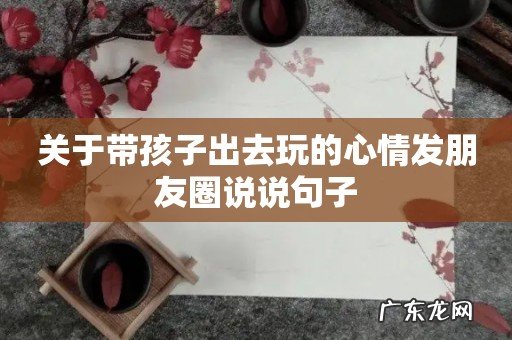关于带孩子出去玩的心情发朋友圈说说句子