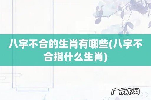八字不合指什么生肖 八字不合的生肖有哪些