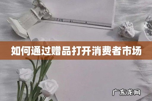 如何通过赠品打开消费者市场