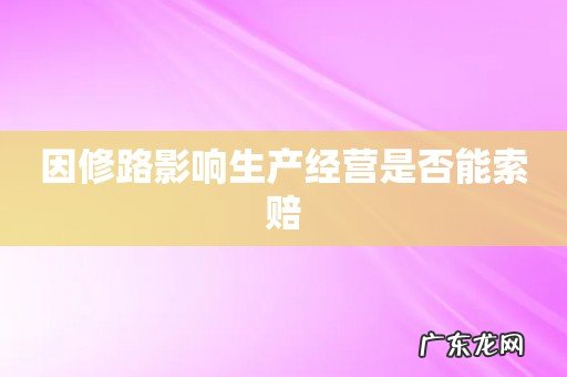 因修路影响生产经营是否能索赔