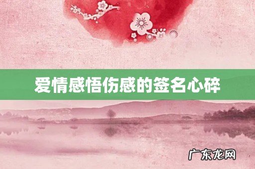 爱情感悟伤感的签名心碎