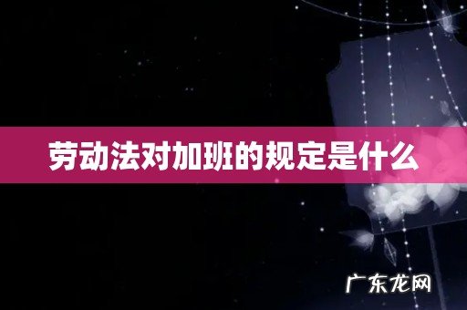 劳动法对加班的规定是什么