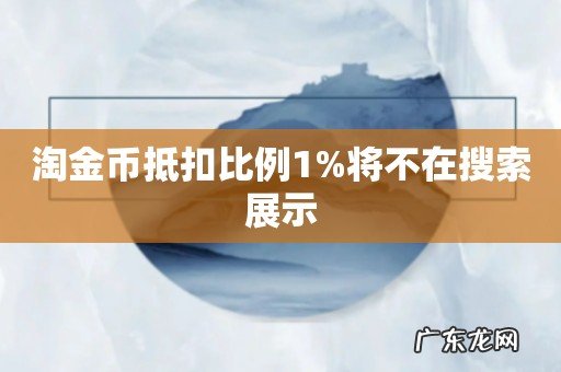 淘金币抵扣比例1%将不在搜索展示