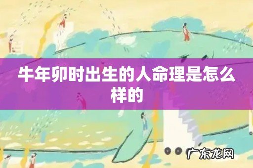 牛年卯时出生的人命理是怎么样的