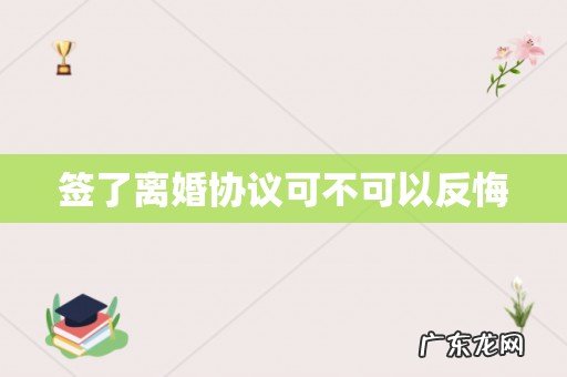 签了离婚协议可不可以反悔