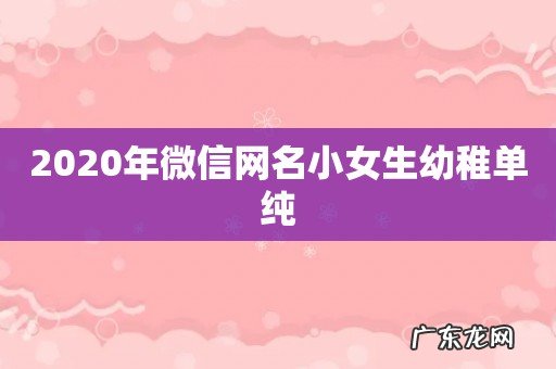 2020年微信网名小女生幼稚单纯