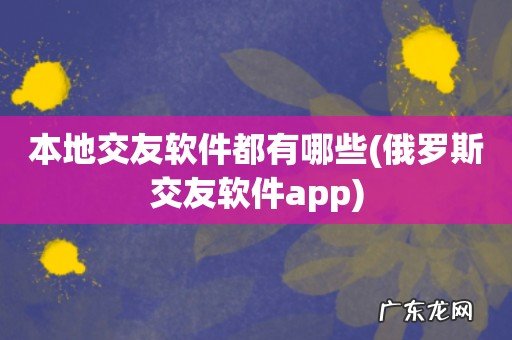 俄罗斯交友软件app 本地交友软件都有哪些