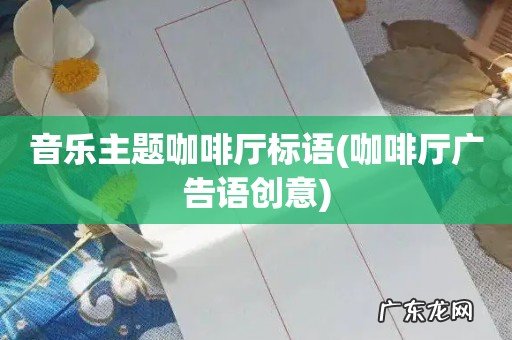 咖啡厅广告语创意 音乐主题咖啡厅标语