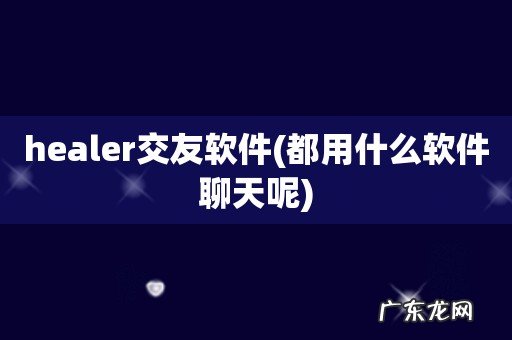 都用什么软件聊天呢 healer交友软件