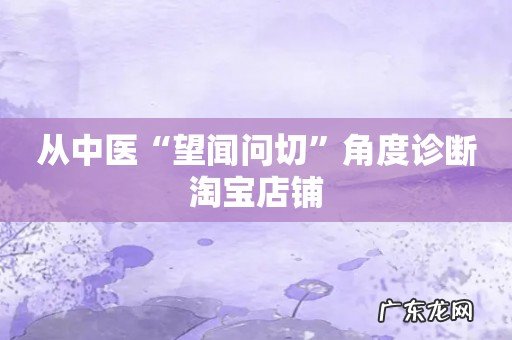 从中医“望闻问切”角度诊断淘宝店铺