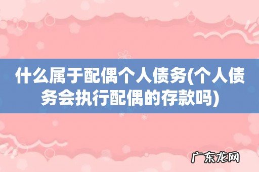 个人债务会执行配偶的存款吗 什么属于配偶个人债务