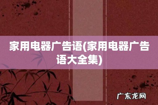 家用电器广告语大全集 家用电器广告语
