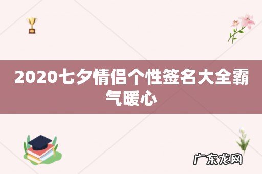 2020七夕情侣个性签名大全霸气暖心