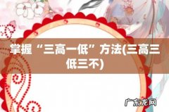 三高三低三不 掌握“三高一低”方法