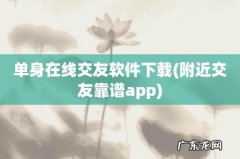附近交友靠谱app 单身在线交友软件下载