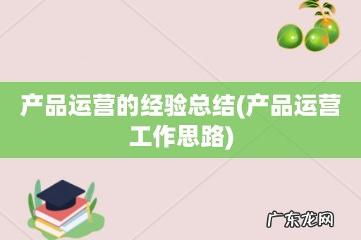 产品运营工作思路 产品运营的经验总结