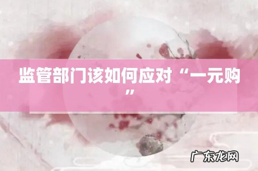 监管部门该如何应对“一元购”