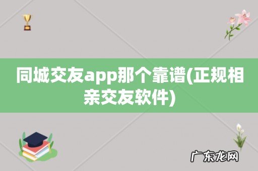正规相亲交友软件 同城交友app那个靠谱