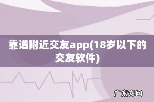 18岁以下的交友软件 靠谱附近交友app