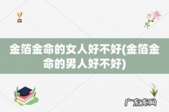 金箔金命的男人好不好 金箔金命的女人好不好