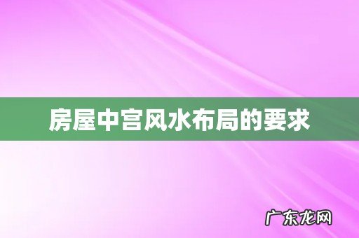 房屋中宫风水布局的要求