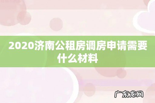 2020济南公租房调房申请需要什么材料