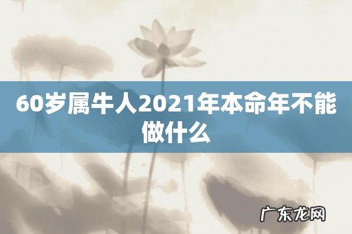 60岁属牛人2021年本命年不能做什么