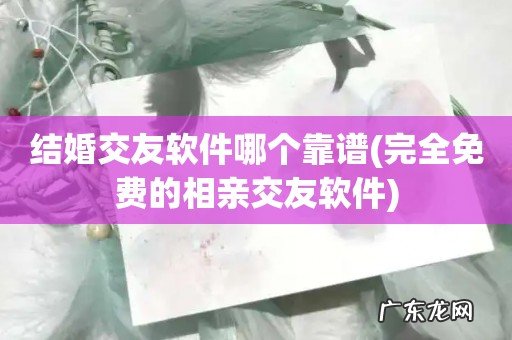 完全免费的相亲交友软件 结婚交友软件哪个靠谱