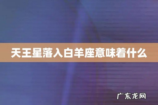 天王星落入白羊座意味着什么