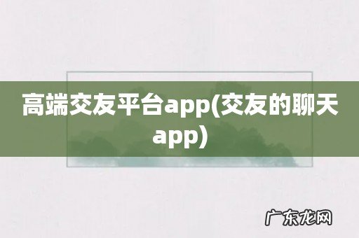 交友的聊天app 高端交友平台app