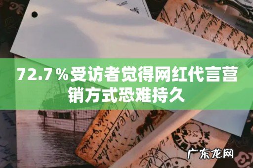 72.7%受访者觉得网红代言营销方式恐难持久