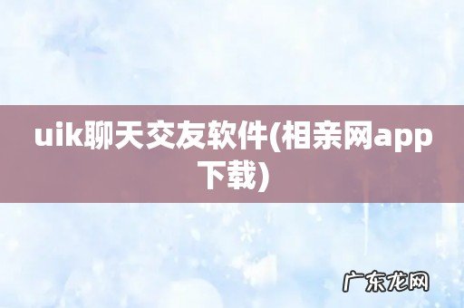 相亲网app下载 uik聊天交友软件