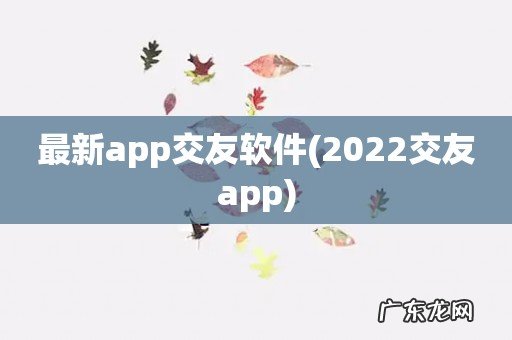 2022交友app 最新app交友软件