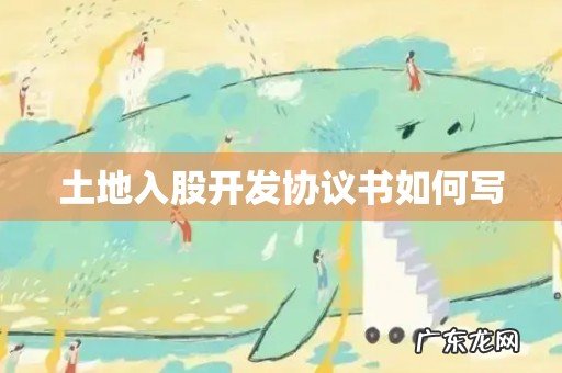 土地入股开发协议书如何写
