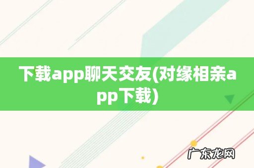 对缘相亲app下载 下载app聊天交友