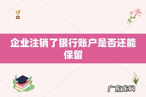 企业注销了银行账户是否还能保留