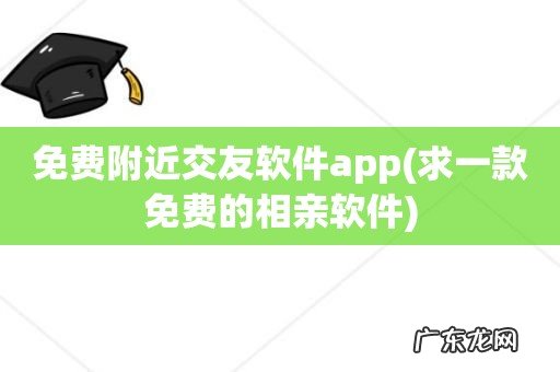 求一款免费的相亲软件 免费附近交友软件app