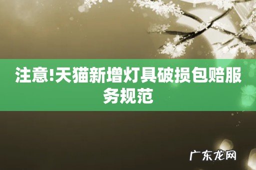 注意!天猫新增灯具破损包赔服务规范