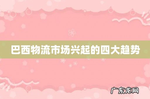 巴西物流市场兴起的四大趋势