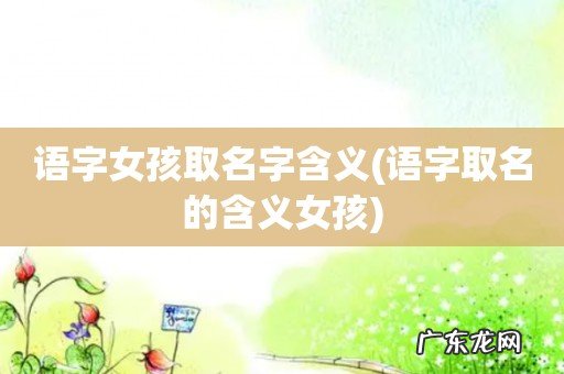 语字取名的含义女孩 语字女孩取名字含义