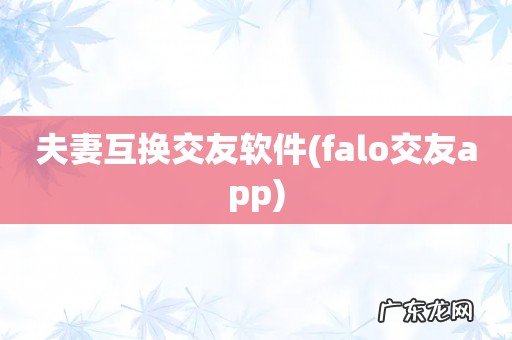 falo交友app 夫妻互换交友软件