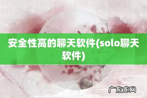 solo聊天软件 安全性高的聊天软件