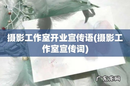 摄影工作室宣传词 摄影工作室开业宣传语