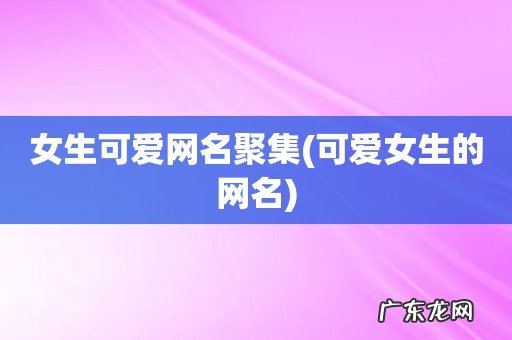 可爱女生的网名 女生可爱网名聚集